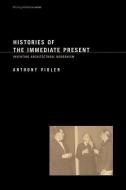 Histories of the Immediate Present - Inventing Architectural Modernism di Anthony Vidler edito da MIT Press