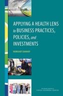 Applying a Health Lens to Business Practices, Policies, and Investments: Workshop Summary di National Academies Of Sciences Engineeri, Institute Of Medicine, Board On Population Health And Public He edito da PAPERBACKSHOP UK IMPORT