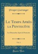 Le Temps Apres La Pentecote, Vol. 2: Les Dimanches Apres La Pentecote (Classic Reprint) di Prosper Gueranger edito da Forgotten Books
