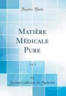 Matiere Medicale Pure, Vol. 3 (Classic Reprint) di Societe Gallicane de Medecine edito da Forgotten Books