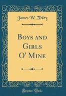 Boys and Girls O' Mine (Classic Reprint) di James W. Foley edito da Forgotten Books