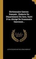 Dictionnaire Gascon-Français, Dialecte Du Département Du Gers, Suivi d'Un Abrégé de Grammaire Gasconne... edito da WENTWORTH PR
