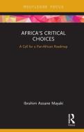 Africa's Critical Choices: A Call for a Pan-African Roadmap di Ibrahim Assane Mayaki edito da ROUTLEDGE