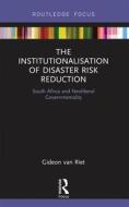 The Institutionalisation Of Disaster Risk Reduction di Gideon van Riet edito da Taylor & Francis Ltd