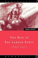The Rise of the Labour Party 1893-1931 di Gordon Phillips edito da Routledge