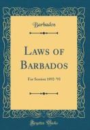 Laws of Barbados: For Session 1892-'93 (Classic Reprint) di Barbados Barbados edito da Forgotten Books