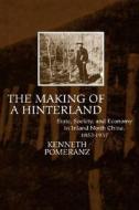 The Making of a Hinterland - State, Society and Economy in Inland North China, 1853-1937 di Kenneth Pomeranz edito da University of California Press