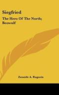 Siegfried: The Hero of the North; Beowulf: The Hero of the Anglo-Saxons (1898) di Zenaide A. Ragozin edito da Kessinger Publishing