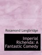 Imperial Richenda: A Fantastic Comedy di Rosamond Langbridge edito da BiblioLife