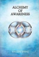 Alchemy Of Awareness di Raelene Byrne edito da Medicine For Your Spirit