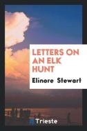 Letters on an Elk Hunt: By a Woman Homesteader di Elinore Stewart edito da LIGHTNING SOURCE INC