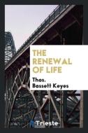 The Renewal of Life di Thos. Bassett Keyes edito da Trieste Publishing
