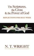 The Scriptures, the Cross and the Power of God: Reflections for Holy Week di N. T. Wright edito da WESTMINSTER PR