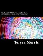 Practice Informed Research Methods for Social Workers di Teresa Morris edito da Teresa Morris