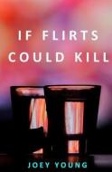 If Flirts Could Kill di Joey Young edito da LIGHTNING SOURCE INC