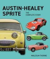 Austin Healey Sprite - The Complete Story di Malcolm Thorne edito da The Crowood Press Ltd