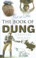 The Not So Little Book of Dung di Caroline Holmes edito da The History Press Ltd