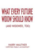 What Every Future Widow Should Know: (And Widower Too) di Harry Mautner edito da AUTHORHOUSE