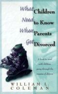 What Children Need to Know When Parents Get Divorced di William L. Coleman edito da Baker Publishing Group