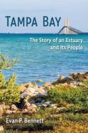 Tampa Bay: The Story of an Estuary and Its People di Evan P. Bennett edito da UNIV PR OF FLORIDA