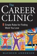 The Career Clinic: Eight Simple Rules for Finding Work You Love di Maureen Anderson edito da AMACOM/American Management Association