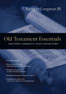 Old Testament Essentials: Creation, Conquest, Exile and Return di Tremper Longman Iii edito da INTER VARSITY PR