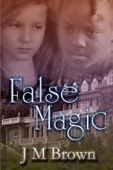 False Magic di J. M. Brown edito da Gramix Publishing