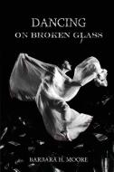 Dancing On Broken Glass di Barbara Moore edito da NightWing Publications