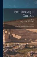Picturesque Greece: Architecture, Landscape, Life of the People di Hanns Holdt, Hugo Von Hofmannsthal edito da LIGHTNING SOURCE INC