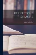 Die Deutsche Sprache di August Schleicher edito da LEGARE STREET PR