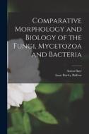Comparative Morphology and Biology of the Fungi, Mycetozoa and Bacteria di Anton Bary, Isaac Bayley Balfour edito da LEGARE STREET PR