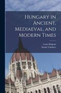 Hungary in Ancient, Mediaeval, and Modern Times di Ármin Vámbéry, Louis Heilprin edito da LEGARE STREET PR