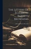 The Letters Of Elizabeth Barrett Browning di Elizabeth Barrett Browning edito da LEGARE STREET PR