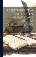 Festschrift Zum Achtzigsten Geburtstage Moritz Steinschneider's di Moritz Steinschneider edito da LEGARE STREET PR