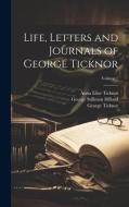 Life, Letters and Journals of George Ticknor; Volume 1 di George Stillman Hillard, George Ticknor, Anna Eliot Ticknor edito da LEGARE STREET PR