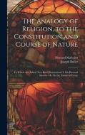 The Analogy of Religion, to the Constitution and Course of Nature: To Which Are Added Two Brief Dissertations: I. On Personal Identity.--Ii. On the Na di Joseph Butler, Howard Malcolm edito da LEGARE STREET PR