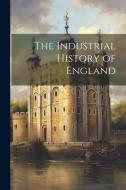 The Industrial History of England di Anonymous edito da LEGARE STREET PR