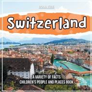 Switzerland   A Variety Of Facts   Children's People And Places Book di Bold Kids edito da Bold Kids