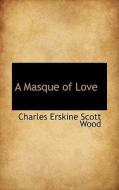 A Masque Of Love di Charles Erskine Scott Wood edito da Bibliolife