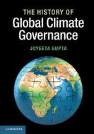 The History of Global Climate Governance di Joyeeta (Universiteit van Amsterdam) Gupta edito da Cambridge University Press