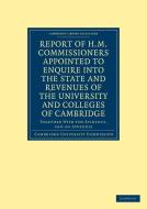 Report of H.M. Commissioners Appointed to Enquire Into the State and Revenues of the University and Colleges of Cambridg di Cambridge University Commission, Cambridge University Commissi Cambridge edito da Cambridge University Press