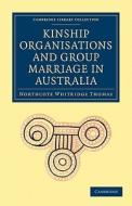 Kinship Organisations and Group Marriage in Australia di Northcote Whitridge Thomas, Thomas Northcote Whitridge edito da Cambridge University Press