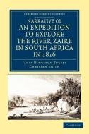 Narrative of an Expedition to Explore the River Zaire, Usually Called the Congo, in South Africa, in 1816 di James Hingston Tuckey, Christen Smith edito da Cambridge University Press