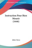 Instruction Pour Bien Mourir (1646) di Julius Clarus edito da Kessinger Publishing
