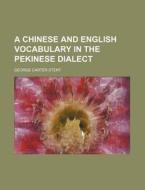 A Chinese and English Vocabulary in the Pekinese Dialect di George Carter Stent edito da Rarebooksclub.com