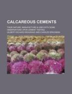 Calcareous Cements; Their Nature, Manufacture & Uses with Some Observations Upon Cement Testing di Gilbert Richard Redgrave edito da Rarebooksclub.com