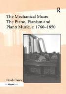 The Mechanical Muse: The Piano, Pianism and Piano Music, c.1760-1850 di Derek Carew edito da Taylor & Francis Ltd