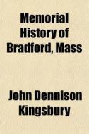 Memorial History Of Bradford, Mass di John Dennison Kingsbury edito da General Books