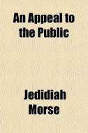 An Appeal To The Public di Jedidiah Morse edito da General Books