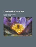 Old Wine And New; Occasional Discourses di Joseph Cross edito da Rarebooksclub.com